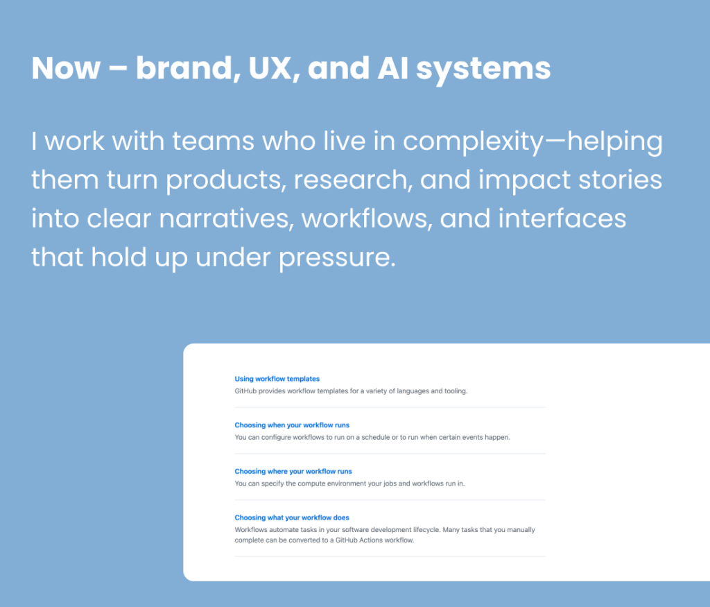 Now – brand, UX, and AI systems. Screen showing UX flows and interface snippets for brand, UX, and AI systems work.